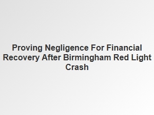 Proving Negligence After a Birmingham Red Light Crash
