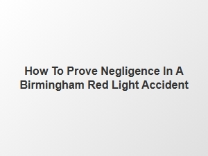 Proving Negligence in a Birmingham Red Light Accident