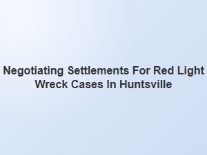 Negotiating Huntsville Red Light Accident Settlements